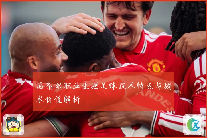 厄齐尔职业生涯足球技术特点与战术价值解析