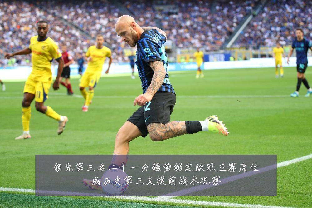 领先第三名二十一分强势锁定欧冠正赛席位成历史第三支提前战术观察