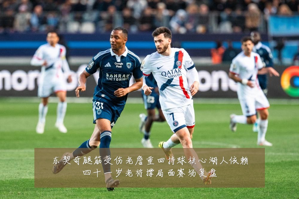 东契奇腿筋受伤老詹重回持球核心湖人依赖四十一岁老将撑局面赛场复盘